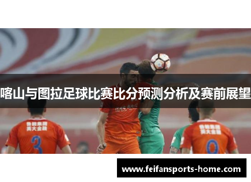喀山与图拉足球比赛比分预测分析及赛前展望